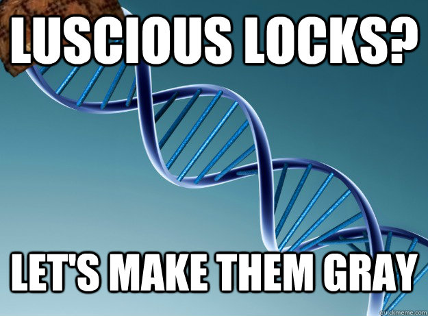 luscious locks? let's make them gray - luscious locks? let's make them gray  Scumbag Genetics