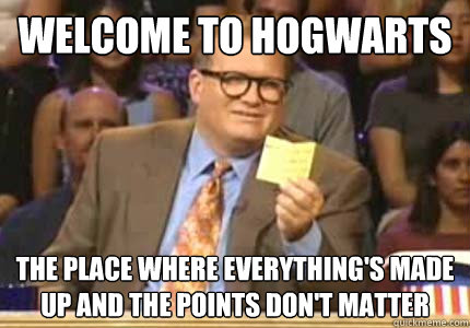 WELCOME TO HOGWARTs The place where everything's made up and the points don't matter  Whose Line