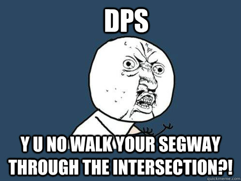 DPS y u no walk your segway through the intersection?!  Y U No