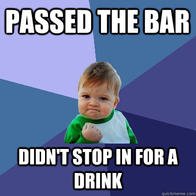 passed the bar didn't stop in for a drink - passed the bar didn't stop in for a drink  Success Kid