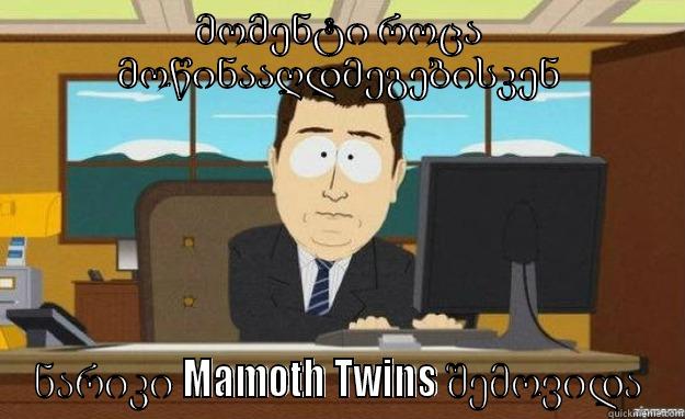 მომენტი როცა მოწინააღდმეგებისკენ ნარიკი MAMOTH TWINS შემოვიდა aaaand its gone