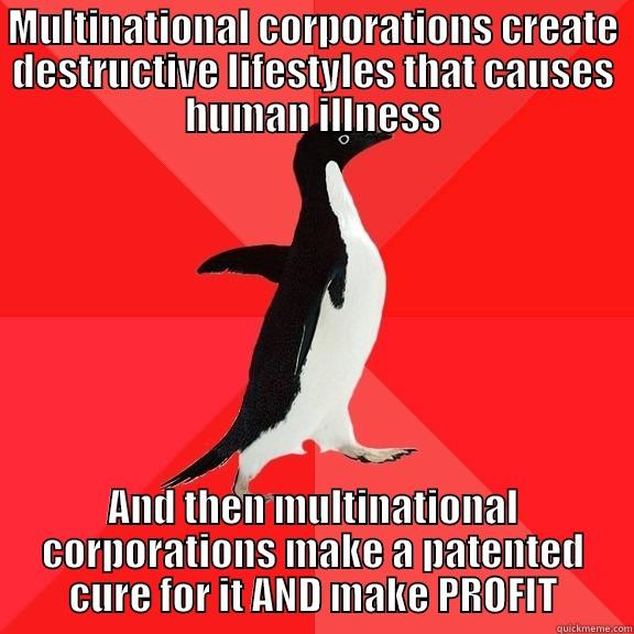 MULTINATIONAL CORPORATIONS CREATE DESTRUCTIVE LIFESTYLES THAT CAUSES HUMAN ILLNESS AND THEN MULTINATIONAL CORPORATIONS MAKE A PATENTED CURE FOR IT AND MAKE PROFIT Socially Awesome Penguin