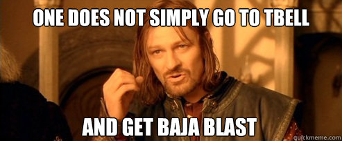 One does not simply go to Tbell and get baja blast  One Does Not Simply