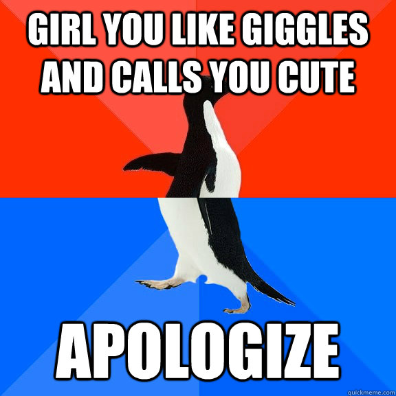 Girl you like giggles and calls you cute Apologize  Socially Awesome Awkward Penguin