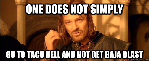 One does not simply Go to taco bell and not get Baja Blast   One Does Not Simply