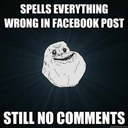 Spells Everything Wrong in FaceBook Post Still No Comments  Forever Alone