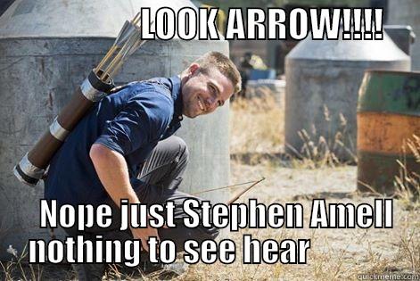                     LOOK ARROW!!!!                                                NOPE JUST STEPHEN AMELL        NOTHING TO SEE HEAR                 Misc