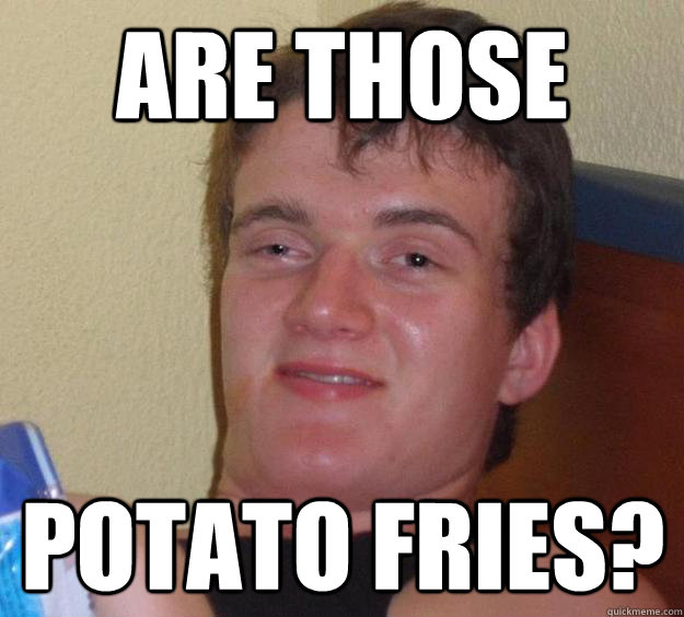 Are those Potato fries?  10 Guy