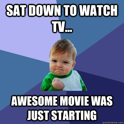 Sat down to watch TV... Awesome movie was just starting  Success Kid