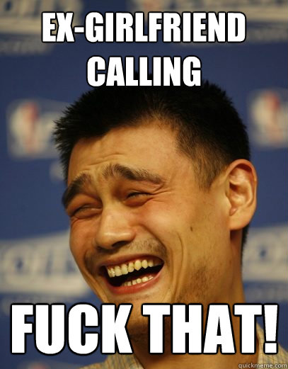 Ex-Girlfriend calling Fuck That!  Yao Ming