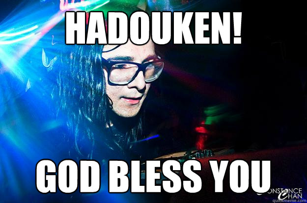 Hadouken! God bless you  Dubstep Oblivious Skrillex