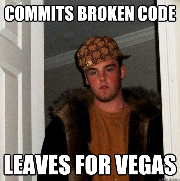 Commits broken code leaves for vegas  Scumbag Steve