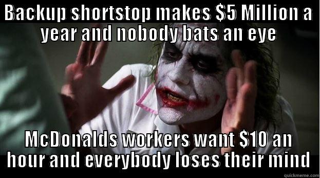 BACKUP SHORTSTOP MAKES $5 MILLION A YEAR AND NOBODY BATS AN EYE MCDONALDS WORKERS WANT $10 AN HOUR AND EVERYBODY LOSES THEIR MIND Joker Mind Loss