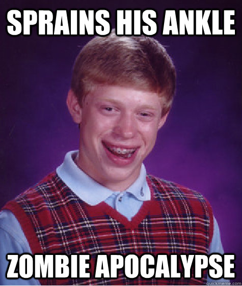 Sprains his ankle Zombie apocalypse  Bad Luck Brian