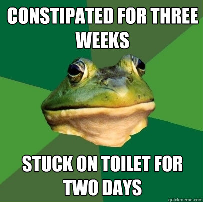Constipated for three weeks stuck on toilet for two days - Constipated for three weeks stuck on toilet for two days  Foul Bachelor Frog