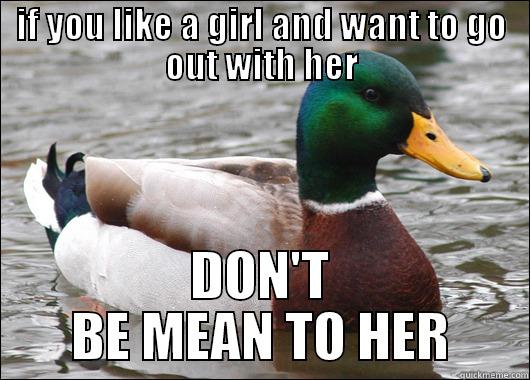 IF YOU LIKE A GIRL AND WANT TO GO OUT WITH HER DON'T BE MEAN TO HER Actual Advice Mallard