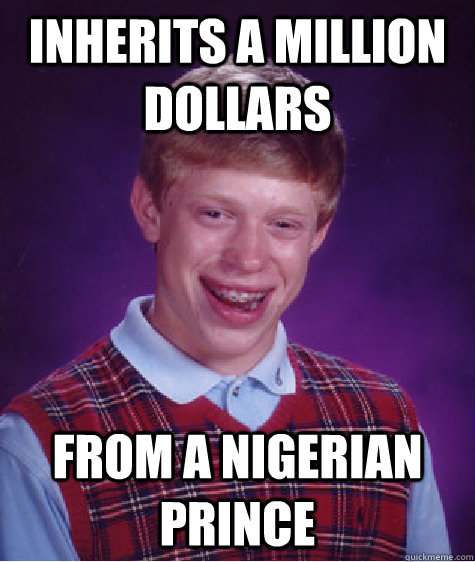 inherits a million dollars from a nigerian prince  Bad Luck Brian