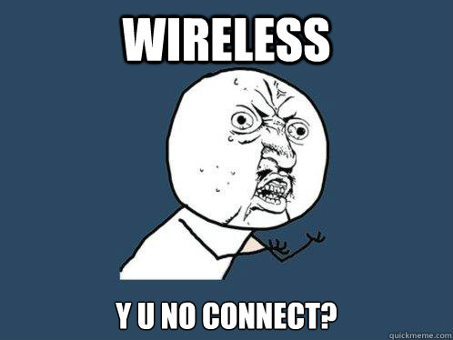 Wireless y u no connect?  Y U No