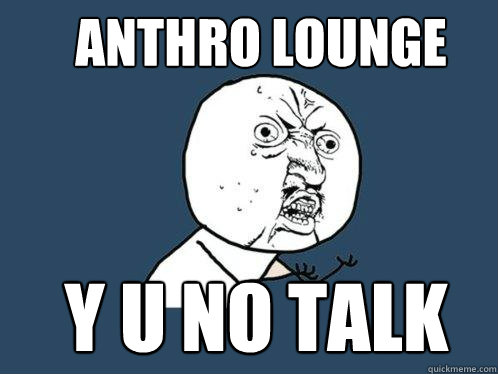 ANTHRO LOUNGE  Y U NO TALK - ANTHRO LOUNGE  Y U NO TALK  Y U No