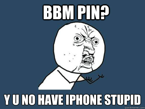 bbm pin? y u no have iphone stupid - bbm pin? y u no have iphone stupid  Y U No