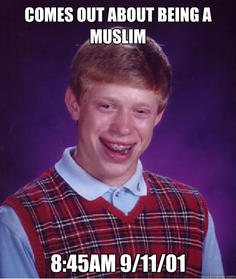 Comes out about being a muslim 8:45am 9/11/01  Bad Luck Brian