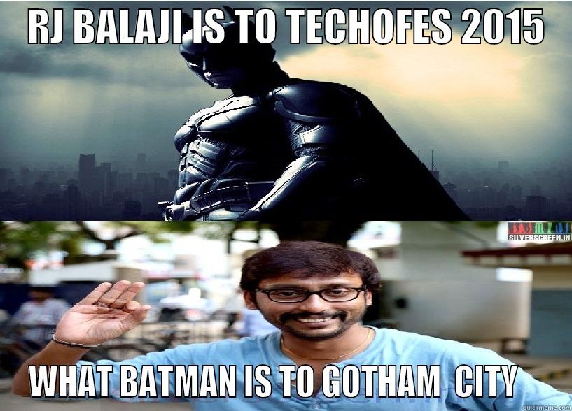    RJ BALAJI IS TO TECHOFES 2015    WHAT BATMAN IS TO GOTHAM  CITY    Misc