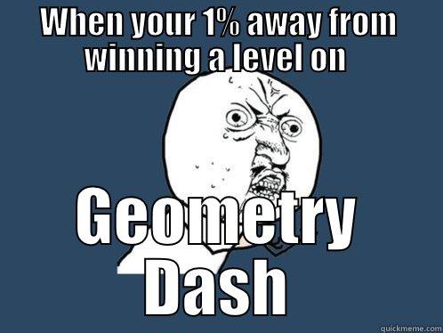 WHEN YOUR 1% AWAY FROM WINNING A LEVEL ON  GEOMETRY DASH Y U No