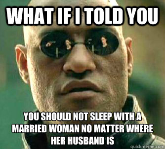 what if i told you you should not sleep with a married woman no matter where her husband is  