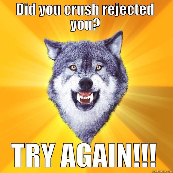 DID YOU CRUSH REJECTED YOU? TRY AGAIN!!! Courage Wolf