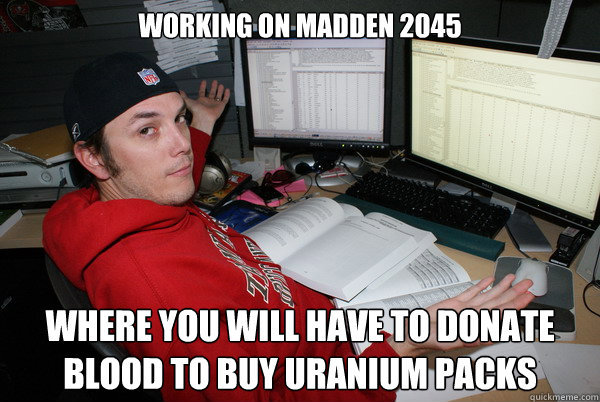 working on madden 2045 where you will have to donate blood to buy uranium packs  