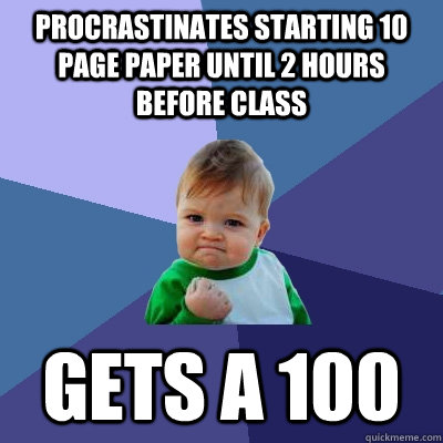 Procrastinates starting 10 page paper until 2 hours before class gets a 100  Success Kid