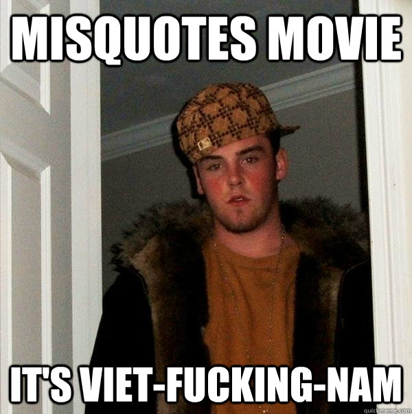 misquotes movie it's viet-fucking-nam  Scumbag Steve