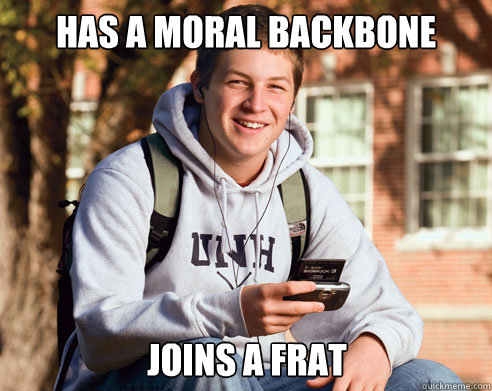 has a moral backbone joins a frat  College Freshman