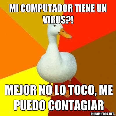 mi computador tiene un virus?! mejor no lo toco, me puedo contagiar puramierda.net  Tech Impaired Duck