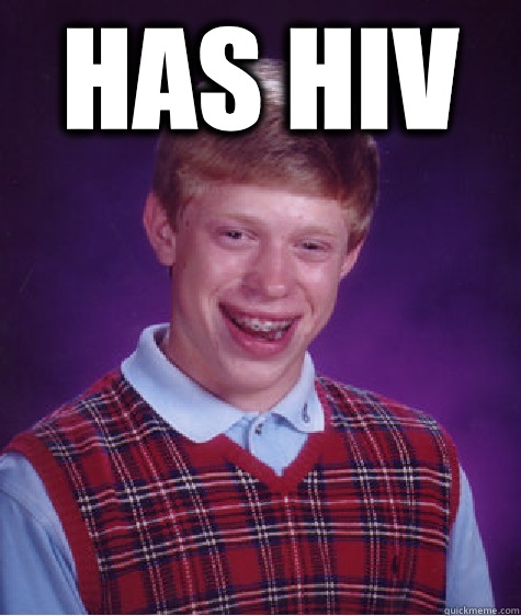 HAS HIV   Bad Luck Brian