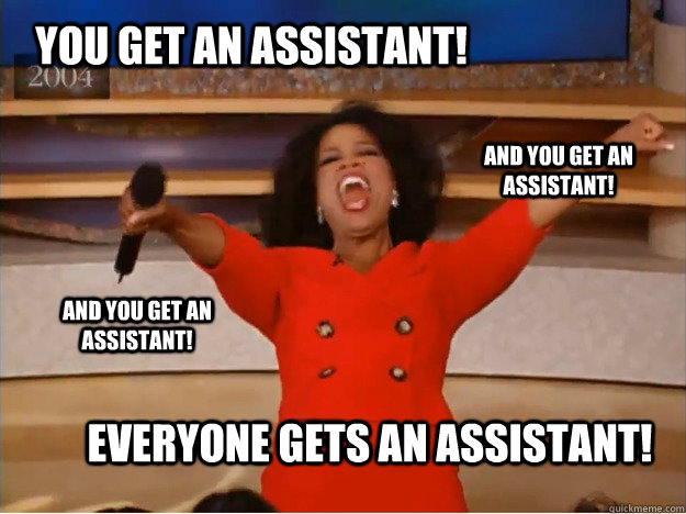 You get an assistant! everyone gets an assistant! and you get an assistant! and you get an assistant!  oprah you get a car