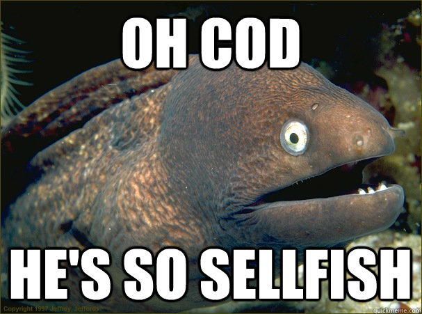 oh cod he's so sellfish  Bad Joke Eel