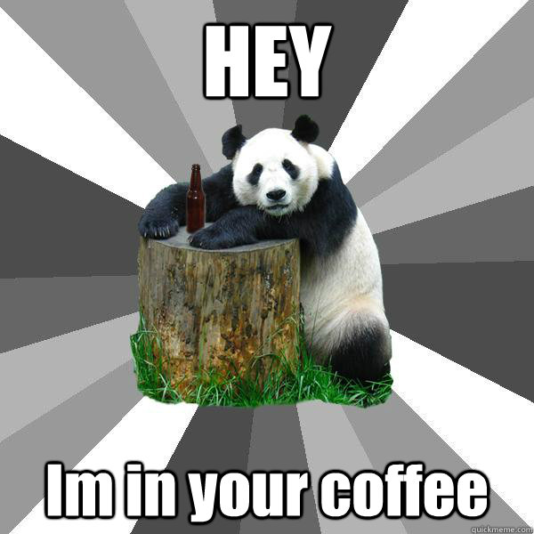 HEY Im in your coffee  Pickup-Line Panda