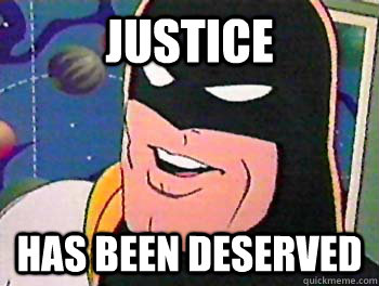 Justice Has been deserved - Justice Has been deserved  Spaceghost Justice