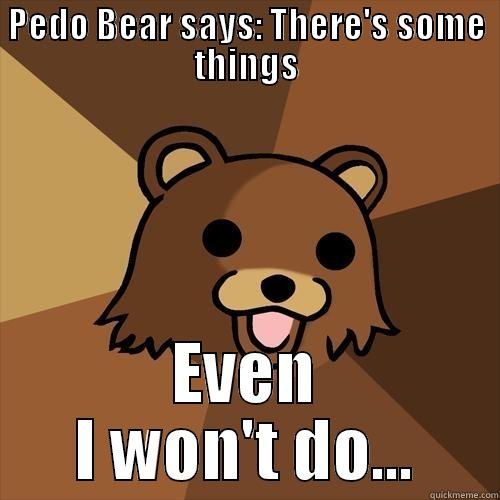 PEDO BEAR SAYS: THERE'S SOME THINGS EVEN I WON'T DO... Pedobear