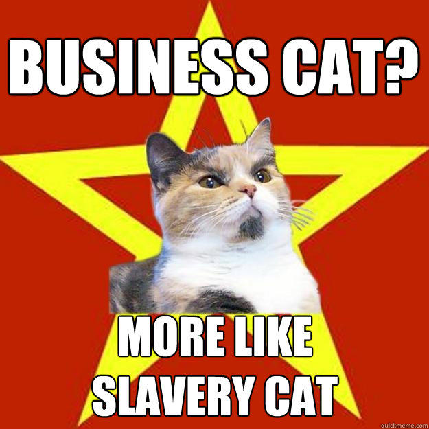business cat? more like
slavery cat  