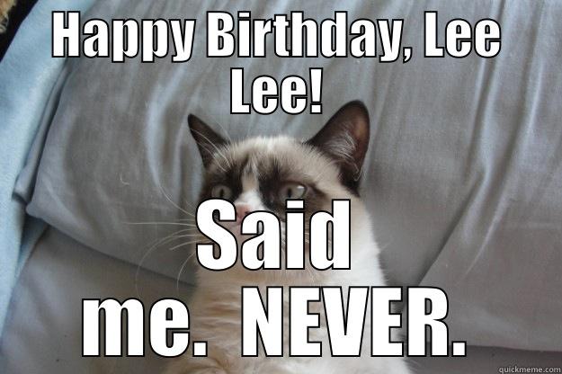 Lee Lee's Birthday - HAPPY BIRTHDAY, LEE LEE! SAID ME.  NEVER. Grumpy Cat