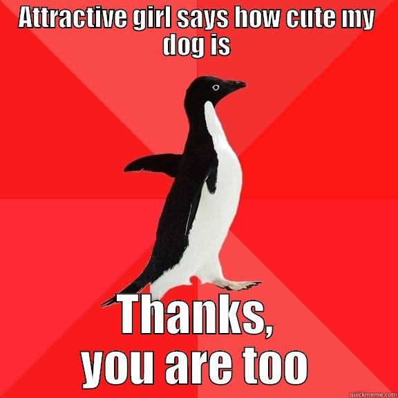 ATTRACTIVE GIRL SAYS HOW CUTE MY DOG IS THANKS, YOU ARE TOO Socially Awesome Penguin