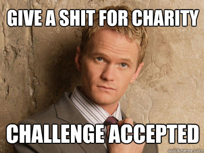 give a shit for charity challenge accepted  Challenge Accepted