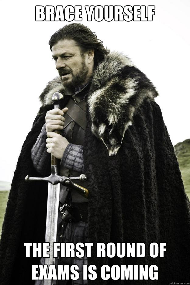 brace yourself the first round of exams Is coming  Winter is coming