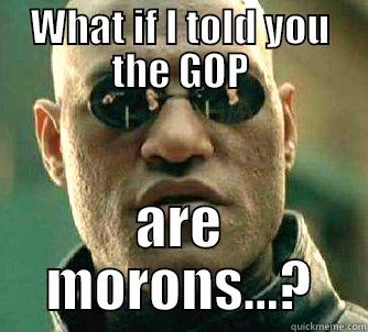 WHAT IF I TOLD YOU THE GOP ARE MORONS...? Matrix Morpheus