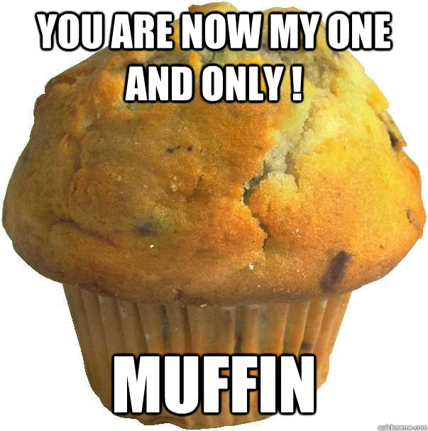 You are now my one and only ! Muffin - You are now my one and only ! Muffin  Lovely muffin