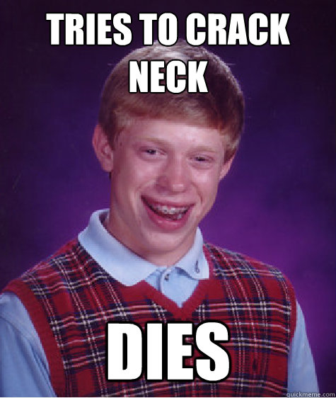 Tries to crack neck Dies - Tries to crack neck Dies  Unlucky Brian