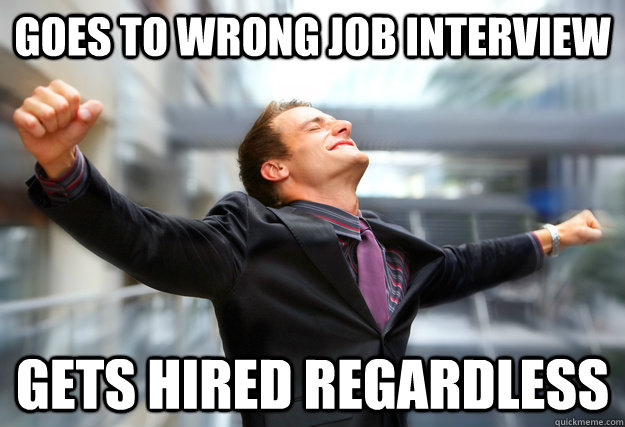 Goes to wrong job interview gets hired regardless - Goes to wrong job interview gets hired regardless  Ridiculously Employable Guy