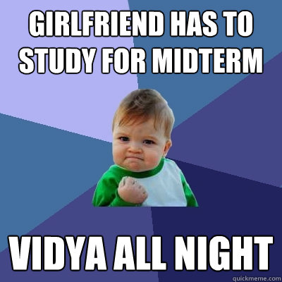 Girlfriend has to study for midterm Vidya all night  Success Kid